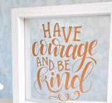 Have Courage & Be Kind Quote Frame