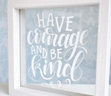 Have Courage & Be Kind Quote Frame