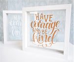 Have Courage & Be Kind Quote Frame