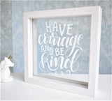 Have Courage & Be Kind Quote Frame