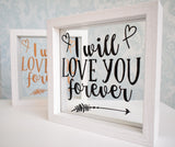 Love Quote Floating Frame. I Will Love You Forever. Girlfriend Wife Personalised Gift. Rose Gold Black White. Nursery Bedroom Mum Child